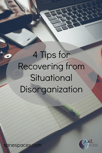 4 Tips for Recovering from Situational Disorganization/time management/sanespaces.com