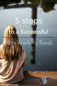 5 Steps to a Successful Non-Working Break/work/sanespaces.com