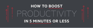 9 Ways to Boost Productivity in 5 Minutes or Less Infographic
